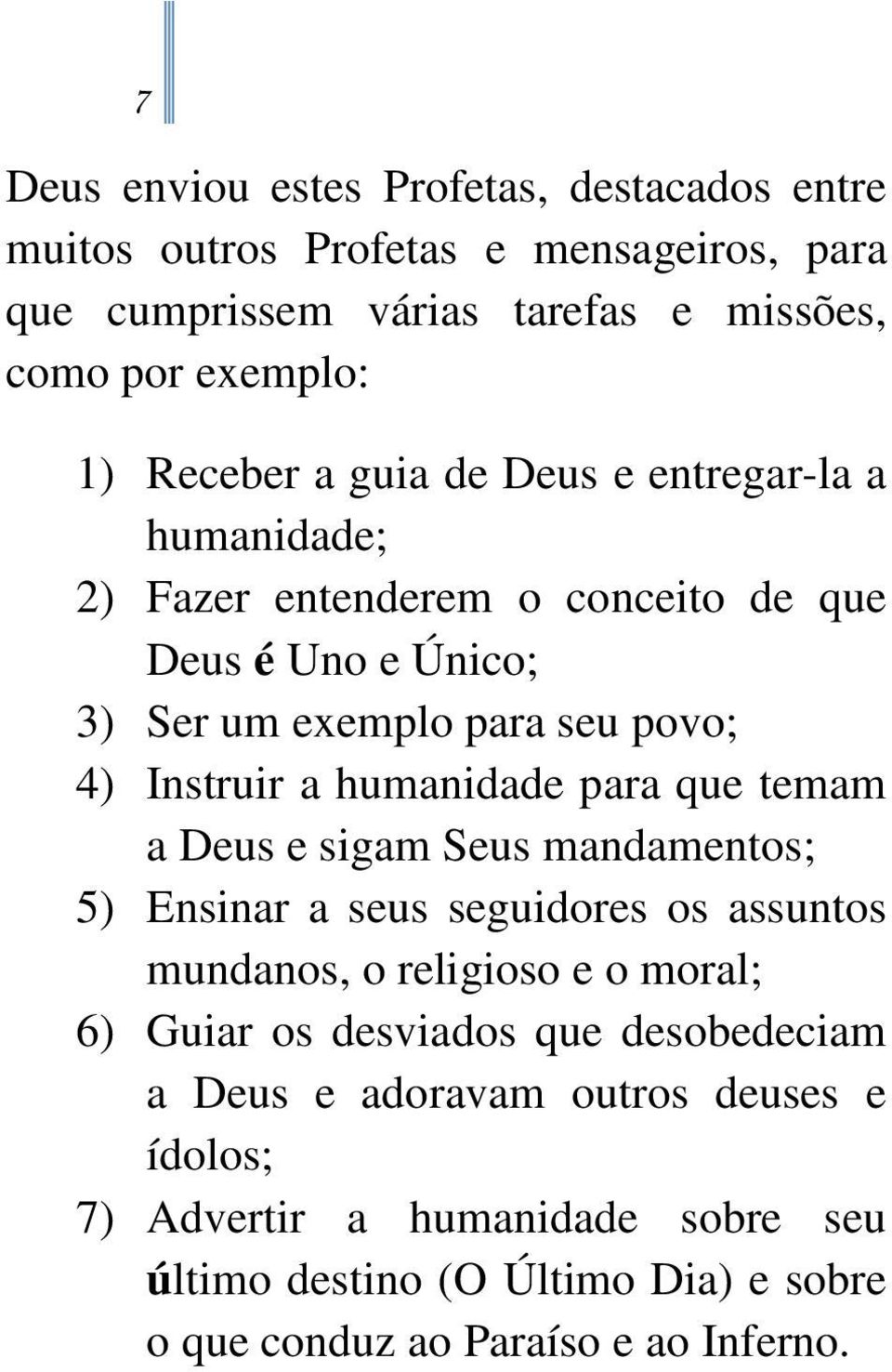 humanidade para que temam a Deus e sigam Seus mandamentos; 5) Ensinar a seus seguidores os assuntos mundanos, o religioso e o moral; 6) Guiar os desviados