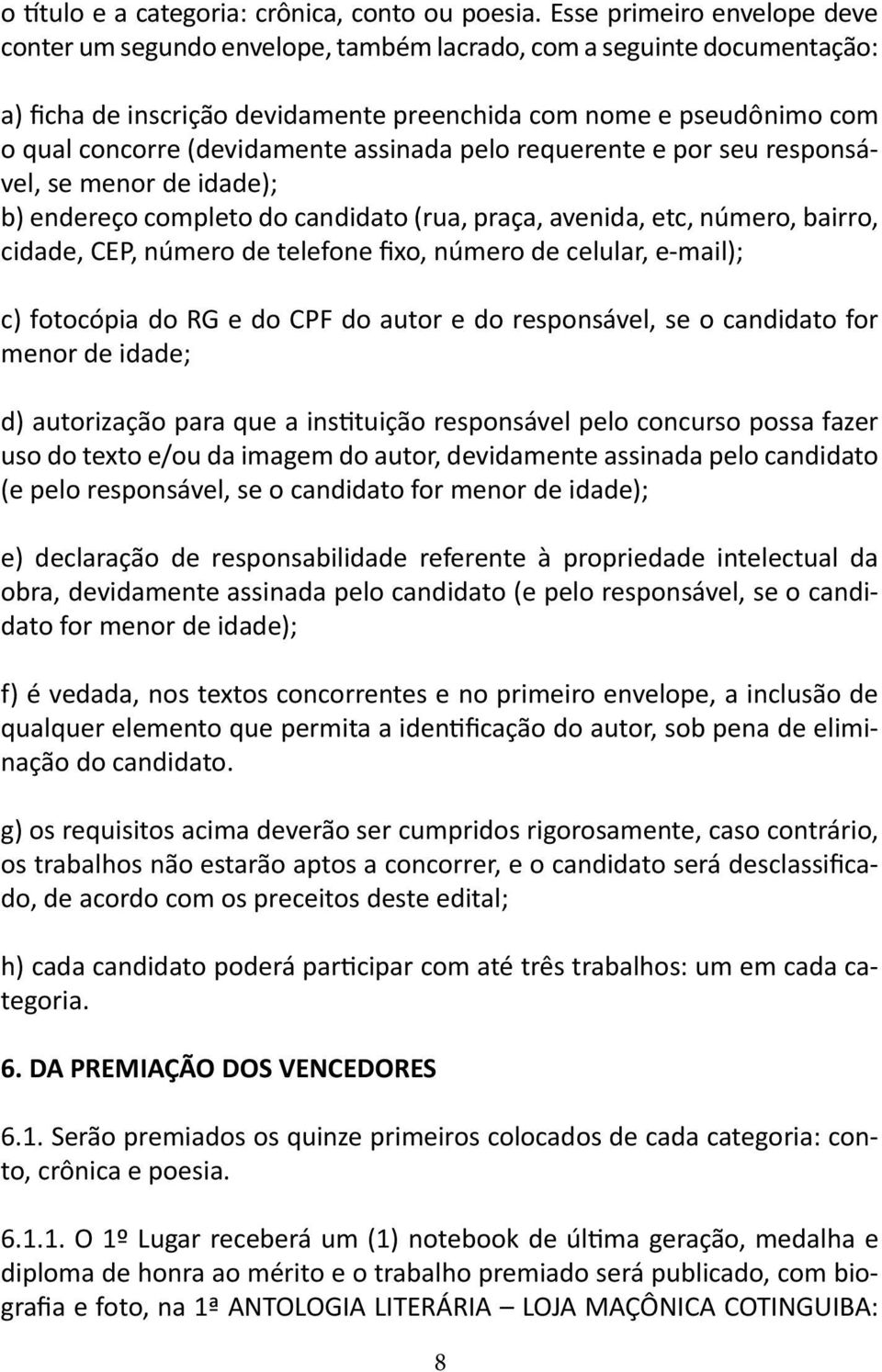 (devidamente assinada pelo requerente e por seu responsável, se menor de idade); b) endereço completo do candidato (rua, praça, avenida, etc, número, bairro, cidade, CEP, número de telefone fixo,