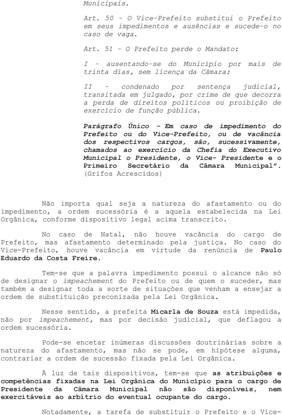 51 - O Prefeito perde o Mandato: I - ausentando-se do Município por mais de trinta dias, sem licença da Câmara; II - condenado por sentença judicial, transitada em julgado, por crime de que decorra a