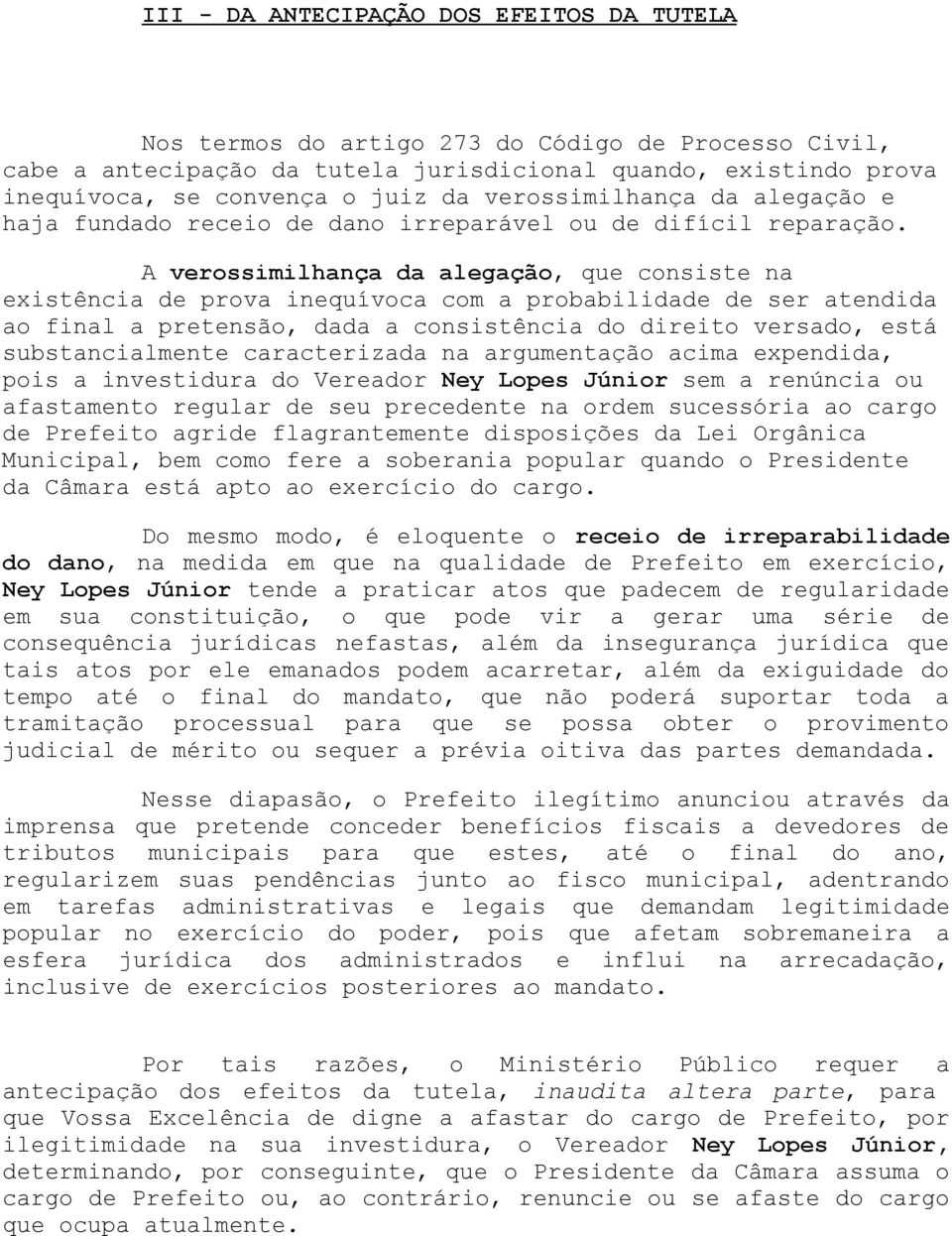 A verossimilhança da alegação, que consiste na existência de prova inequívoca com a probabilidade de ser atendida ao final a pretensão, dada a consistência do direito versado, está substancialmente