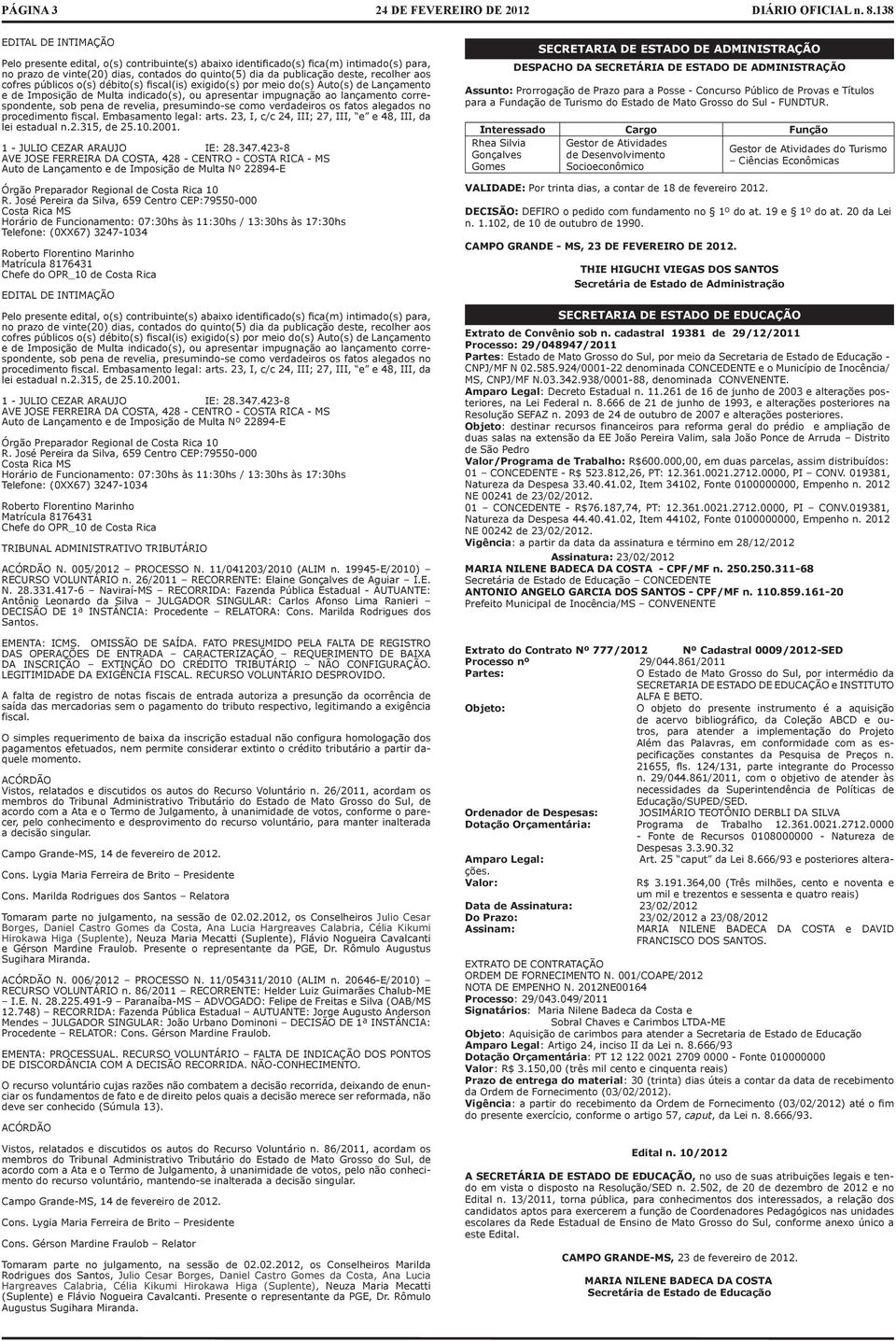 revelia, presumindo-se como verdadeiros os fatos alegados no procedimento fiscal. Embasamento legal: arts. 23, I, c/c 24, III; 27, III, e e 48, III, da lei estadual 2.315, de 25.10.2001.