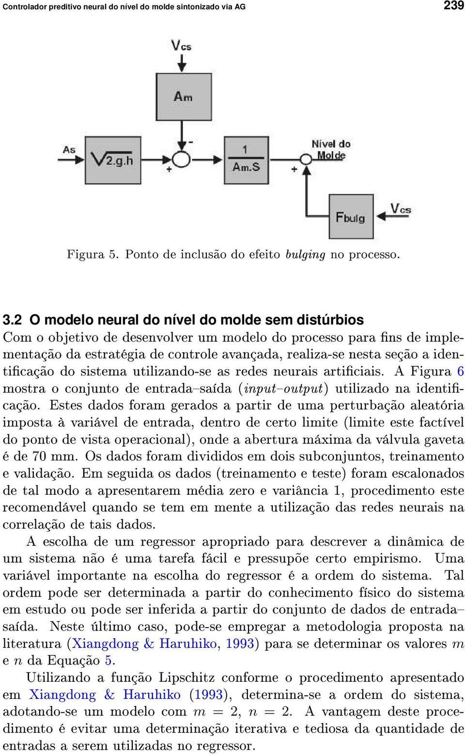 identicação do sistema utilizando-se as redes neurais articiais. A Figura 6 mostra o conjunto de entradasaída (inputoutput) utilizado na identicação.