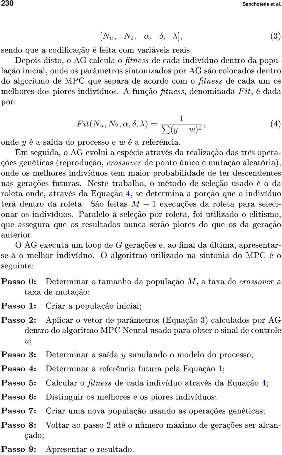 cada um os melhores dos piores indivíduos. A função tness, denominada F it, é dada por: F it(n u, N 2, α, δ, λ) = 1 (y w) 2, (4) onde y é a saída do processo e w é a referência.