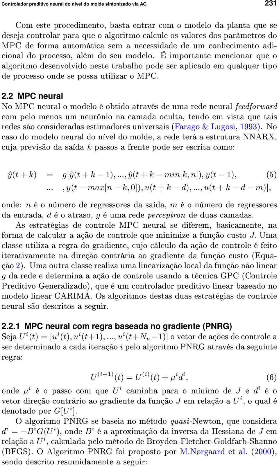 É importante mencionar que o algoritmo desenvolvido neste trabalho pode ser aplicado em qualquer tipo de processo onde se possa utilizar o MPC. 2.