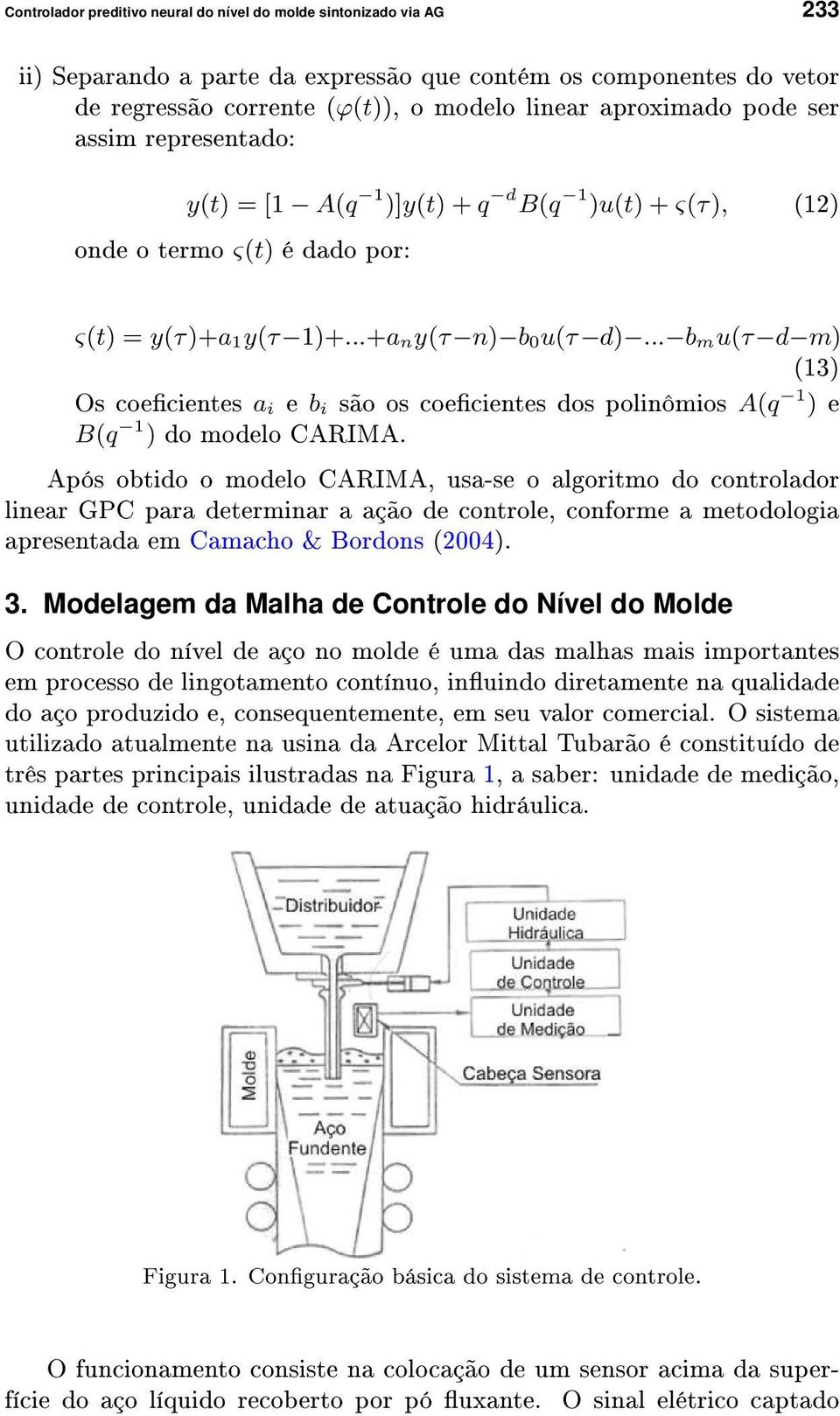 .. b mu(τ d m) (13) Os coecientes a i e b i são os coecientes dos polinômios A(q 1 ) e B(q 1 ) do modelo CARIMA.