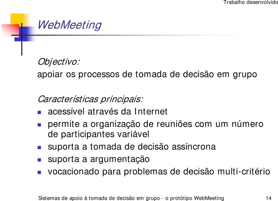 número de participantes variável suporta a tomada de decisão assíncrona suporta a argumentação