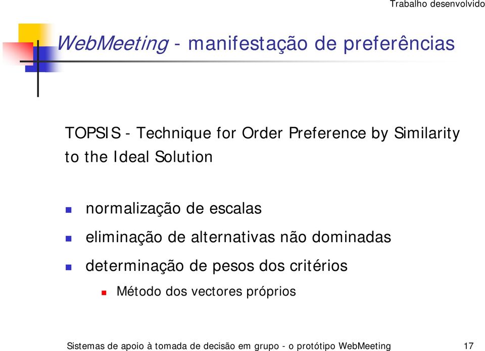 eliminação de alternativas não dominadas determinação de pesos dos critérios Método