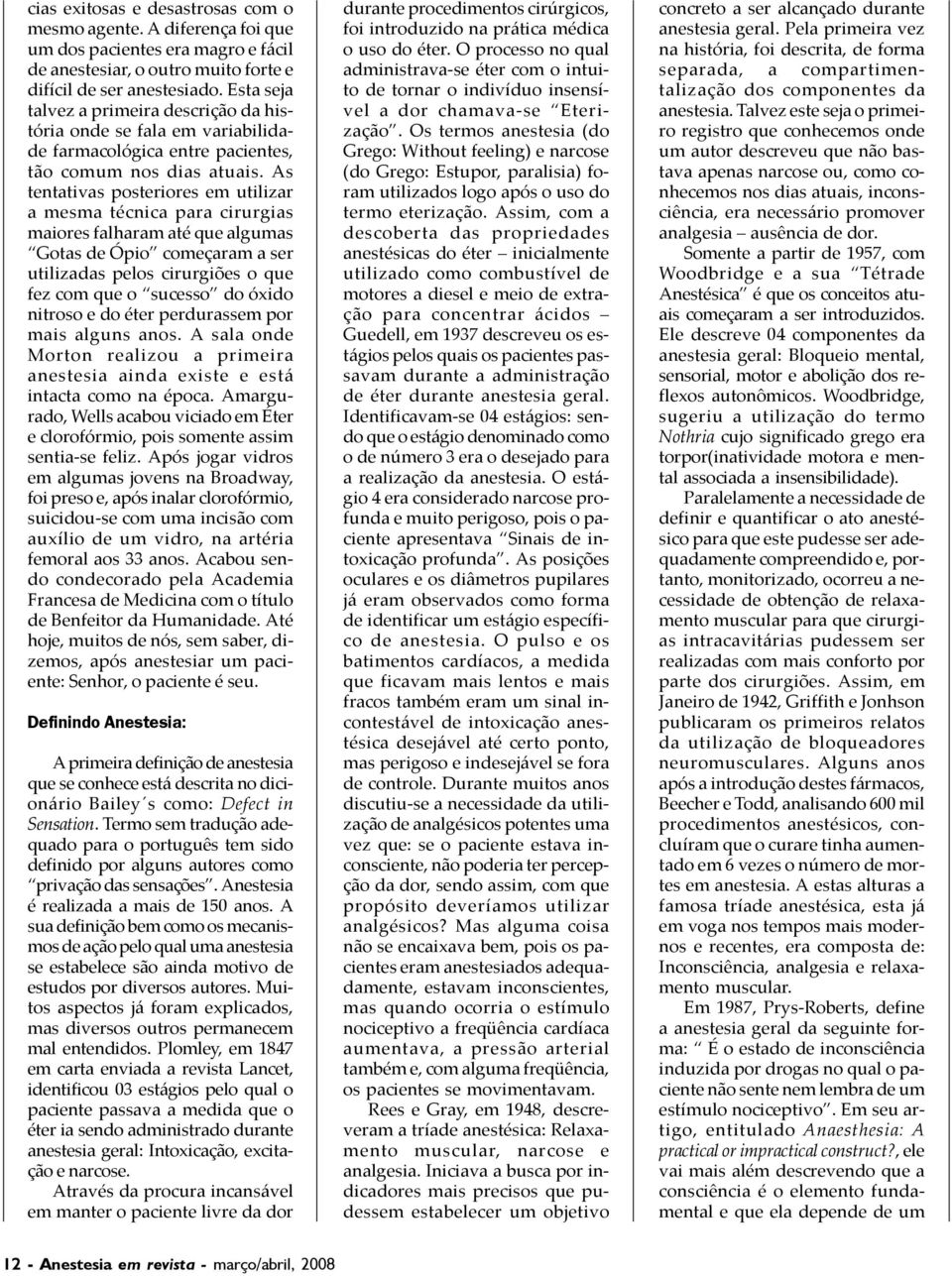 As tentativas posteriores em utilizar a mesma técnica para cirurgias maiores falharam até que algumas Gotas de Ópio começaram a ser utilizadas pelos cirurgiões o que fez com que o sucesso do óxido