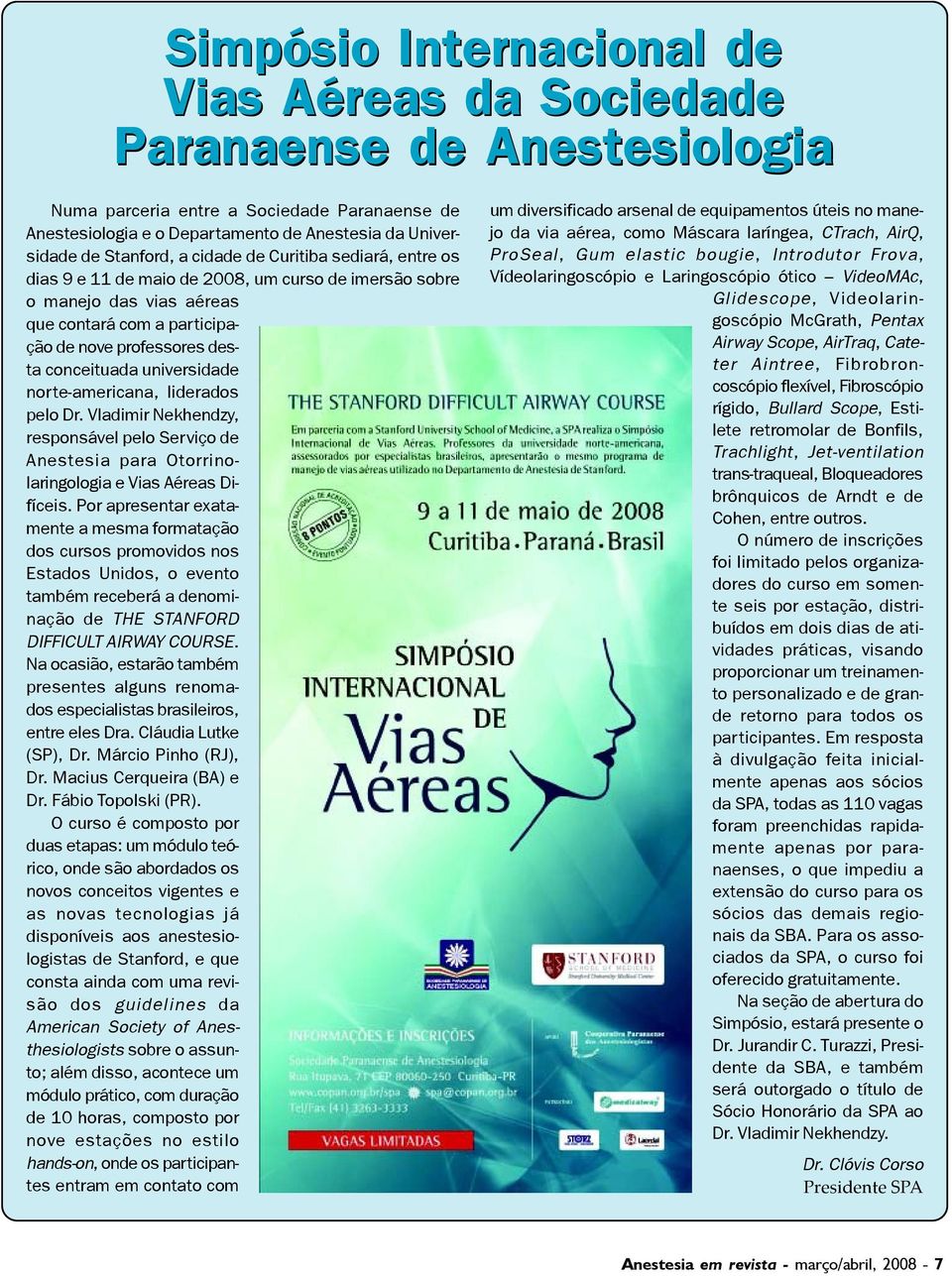 universidade norte-americana, liderados pelo Dr. Vladimir Nekhendzy, responsável pelo Serviço de Anestesia para Otorrinolaringologia e Vias Aéreas Difíceis.