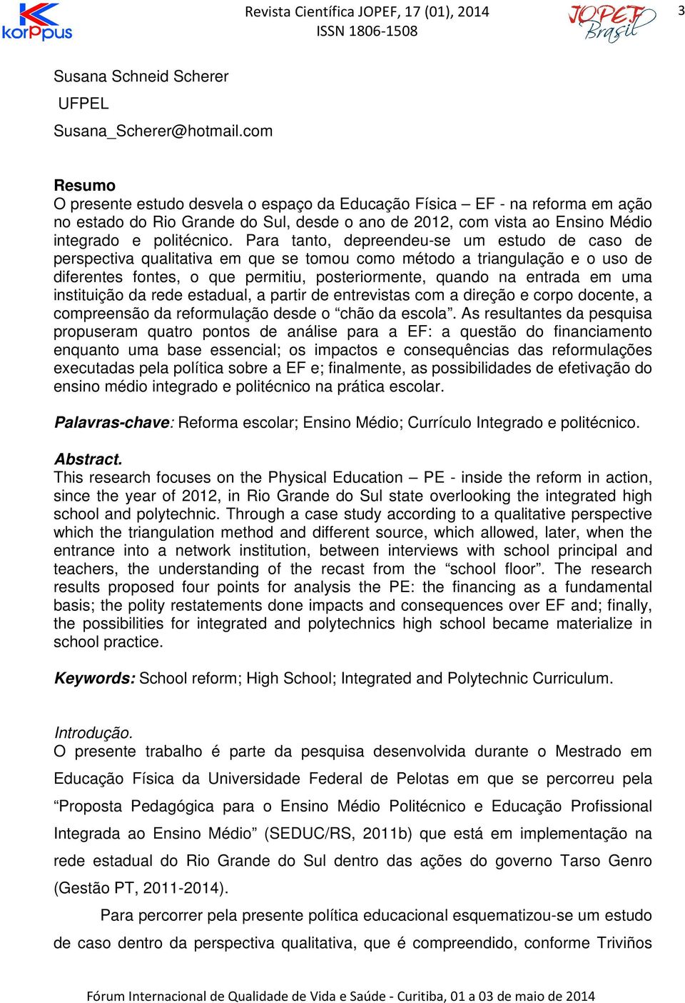 Para tanto, depreendeu-se um estudo de caso de perspectiva qualitativa em que se tomou como método a triangulação e o uso de diferentes fontes, o que permitiu, posteriormente, quando na entrada em