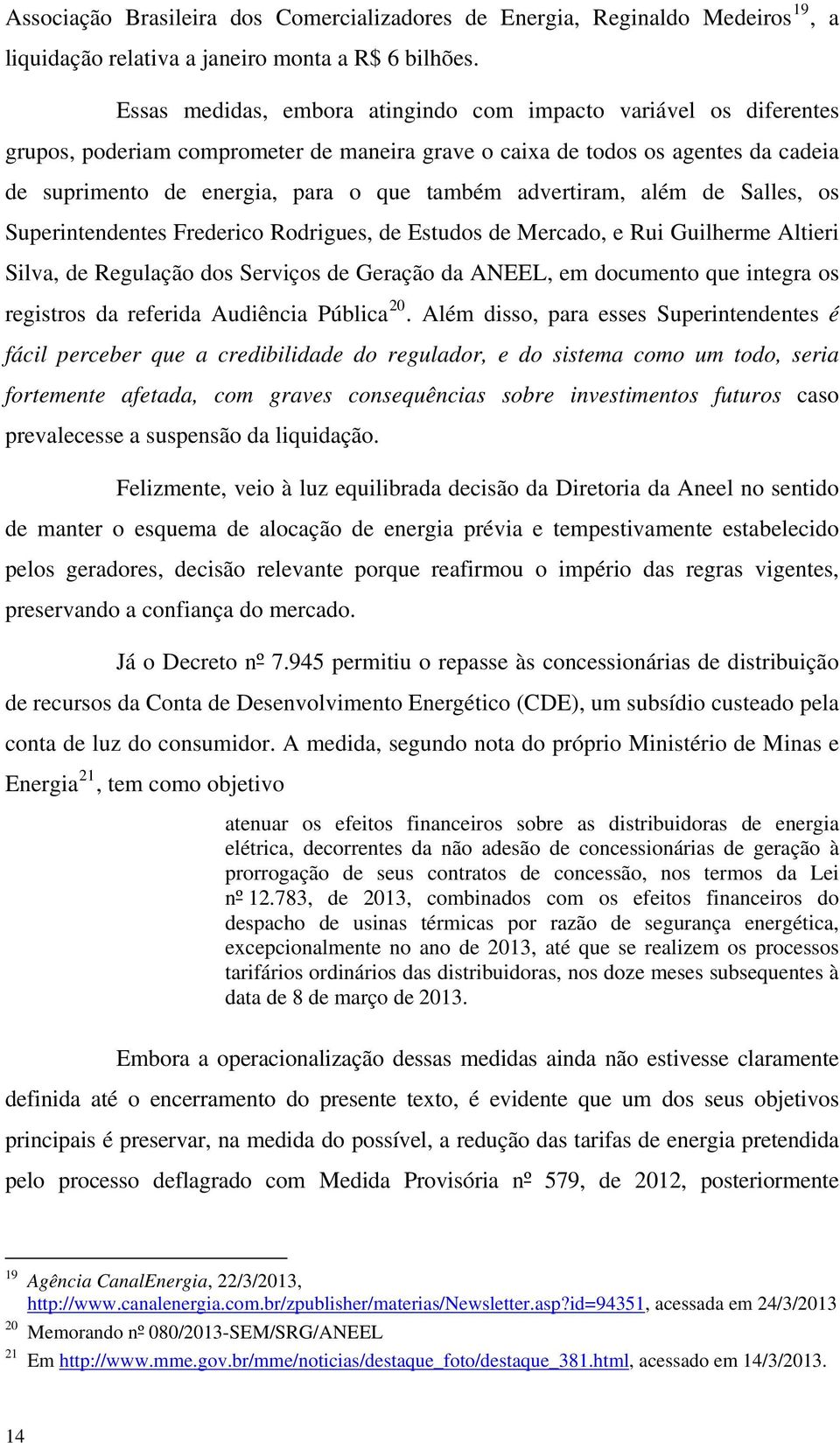 advertiram, além de Salles, os Superintendentes Frederico Rodrigues, de Estudos de Mercado, e Rui Guilherme Altieri Silva, de Regulação dos Serviços de Geração da ANEEL, em documento que integra os