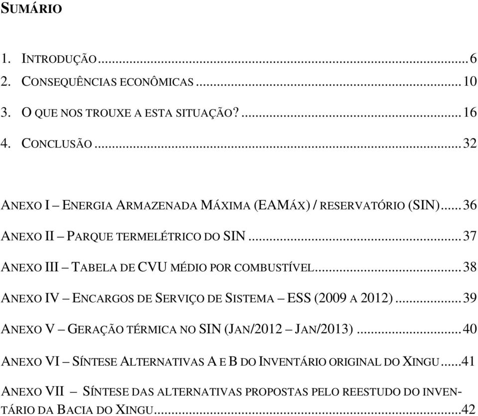 ..37 ANEXO III TABELA DE CVU MÉDIO POR COMBUSTÍVEL...38 ANEXO IV ENCARGOS DE SERVIÇO DE SISTEMA ESS (2009 A 2012).