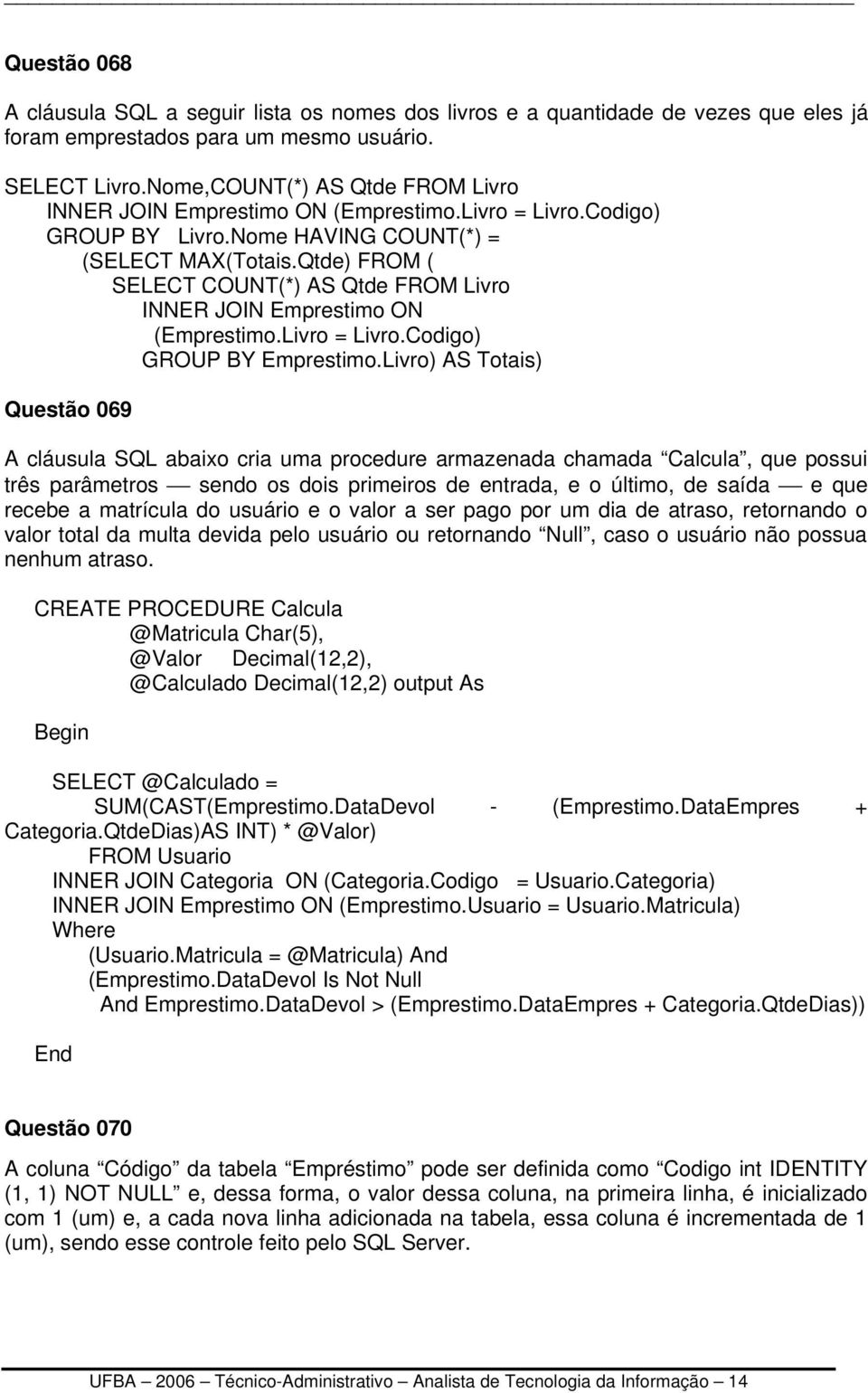 Qtde) FROM ( SELECT COUNT(*) AS Qtde FROM Livro INNER JOIN Emprestimo ON (Emprestimo.Livro = Livro.Codigo) GROUP BY Emprestimo.