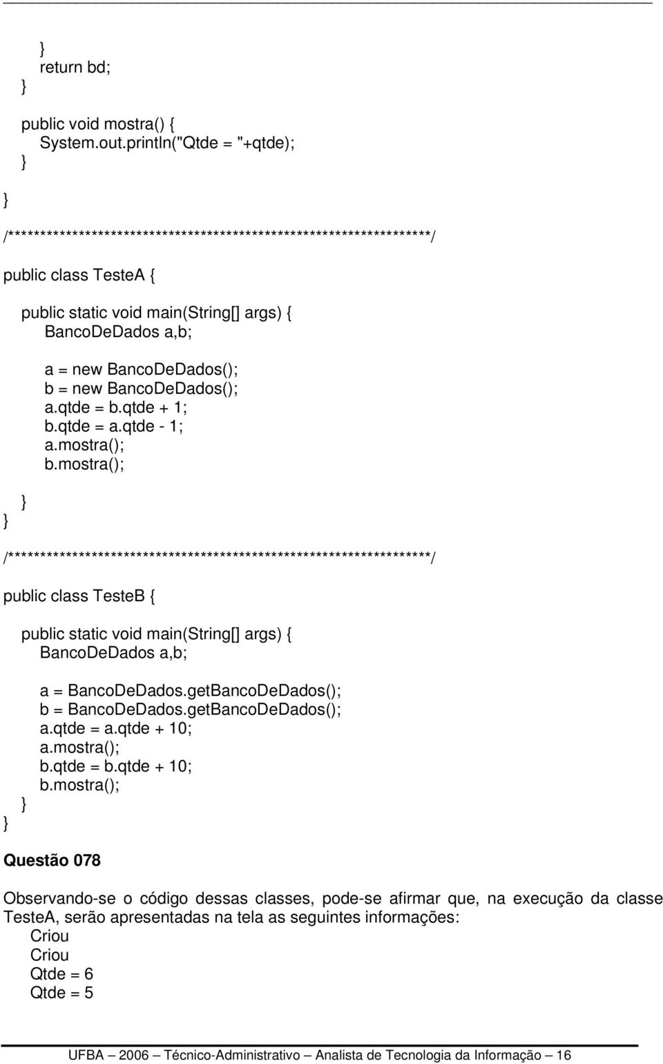 BancoDeDados(); b = new BancoDeDados(); a.qtde = b.qtde + 1; b.qtde = a.qtde - 1; a.mostra(); b.