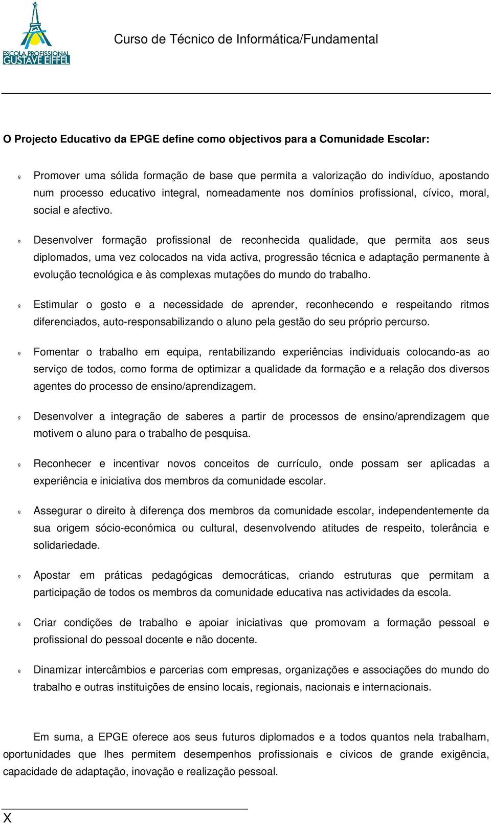 º Desenvolver formação profissional de reconhecida qualidade, que permita aos seus diplomados, uma vez colocados na vida activa, progressão técnica e adaptação permanente à evolução tecnológica e às