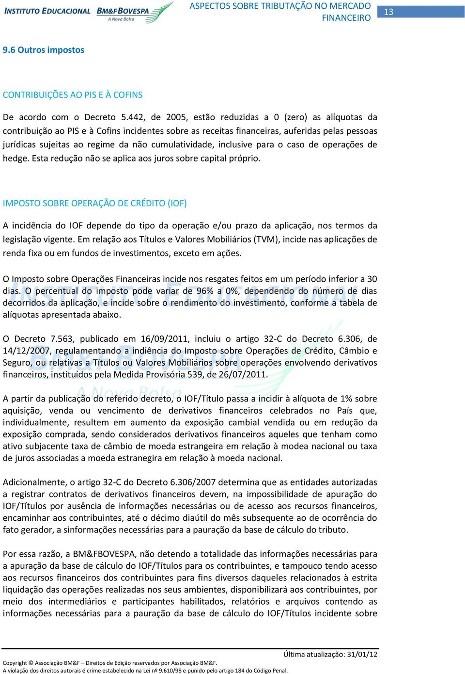 cumulatividade, inclusive para o caso de operações de hedge. Esta redução não se aplica aos juros sobre capital próprio.