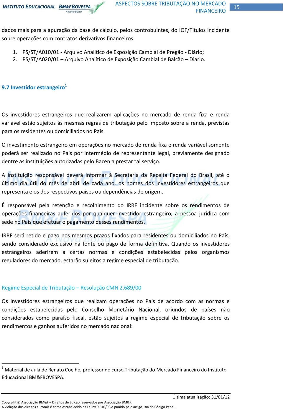 7 Investidor estrangeiro 1 Os investidores estrangeiros que realizarem aplicações no mercado de renda fixa e renda variável estão sujeitos às mesmas regras de tributação pelo imposto sobre a renda,