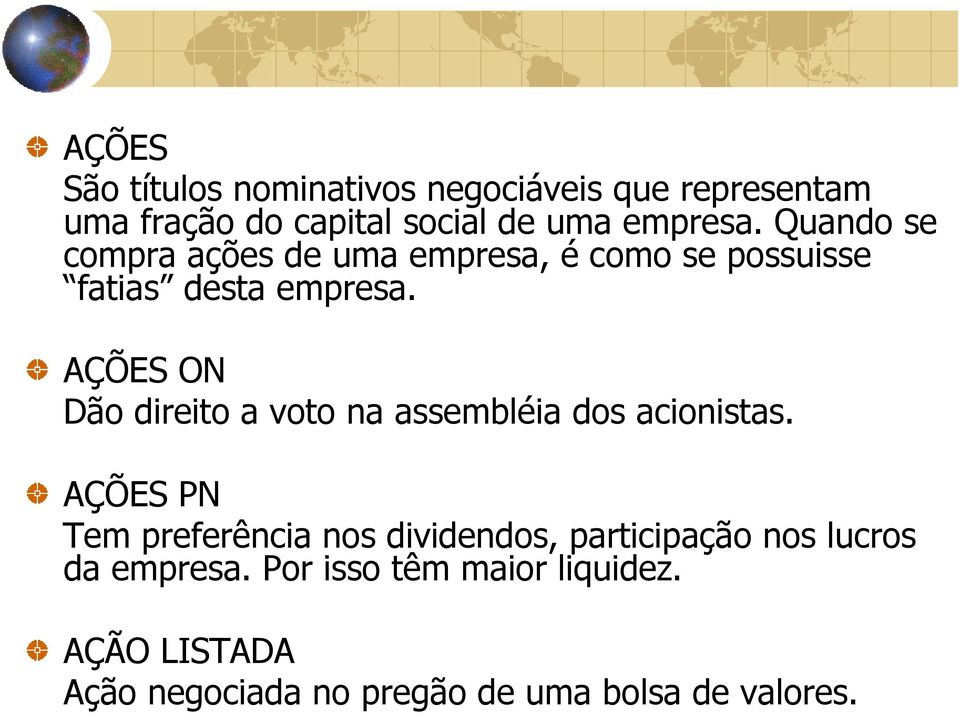 AÇÕES ON Dão direito a voto na assembléia dos acionistas.