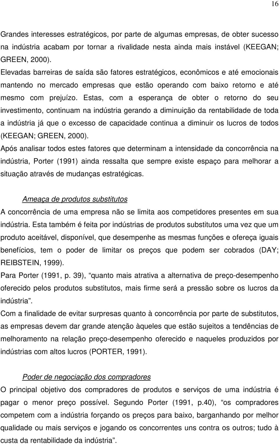 Estas, com a esperança de obter o retorno do seu investimento, continuam na indústria gerando a diminuição da rentabilidade de toda a indústria já que o excesso de capacidade continua a diminuir os