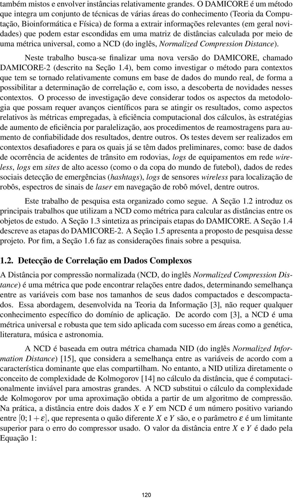 novidades) que podem estar escondidas em uma matriz de distâncias calculada por meio de uma métrica universal, como a NCD (do inglês, Normalized Compression Distance).