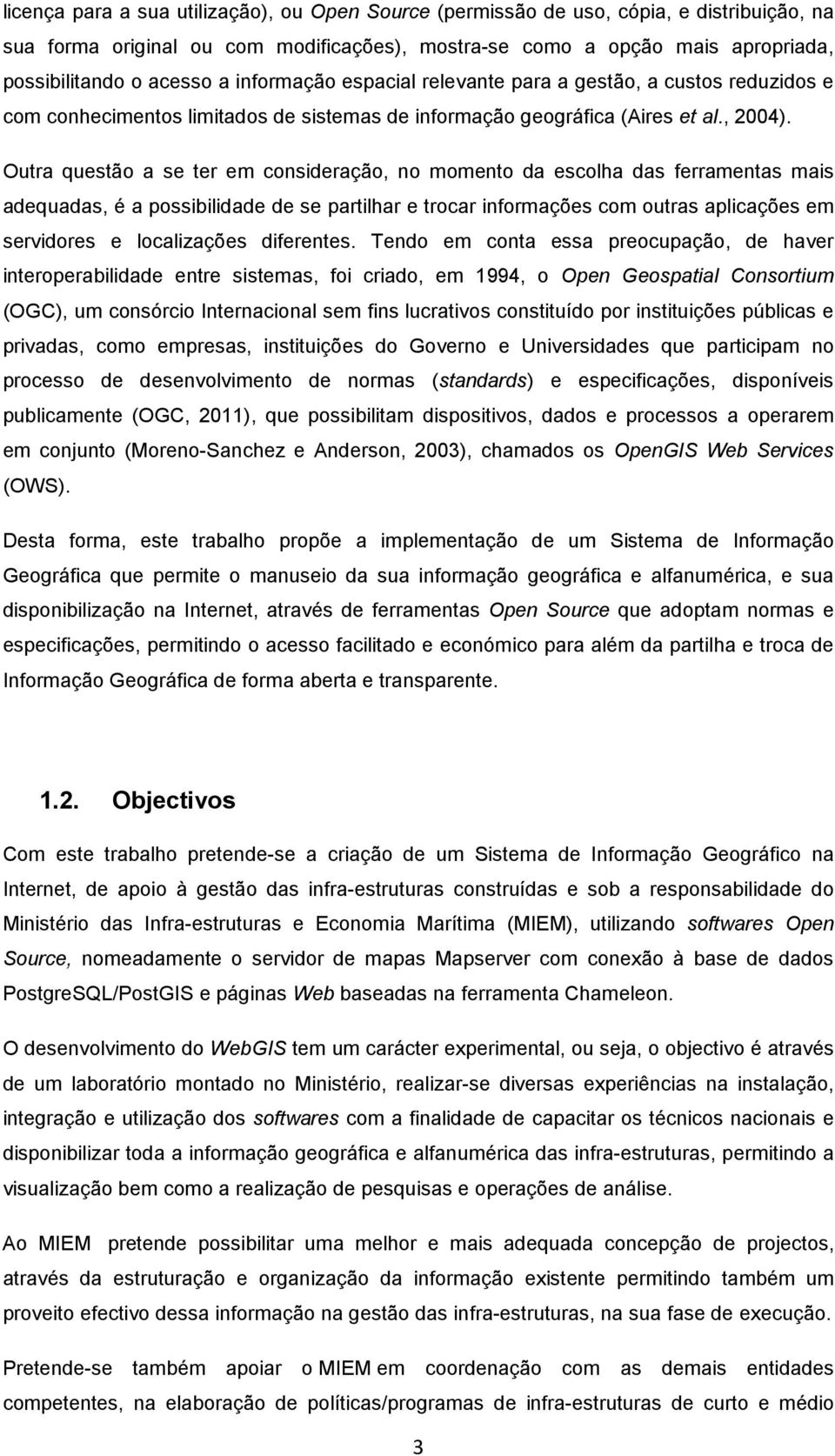 Outra questão a se ter em consideração, no momento da escolha das ferramentas mais adequadas, é a possibilidade de se partilhar e trocar informações com outras aplicações em servidores e localizações