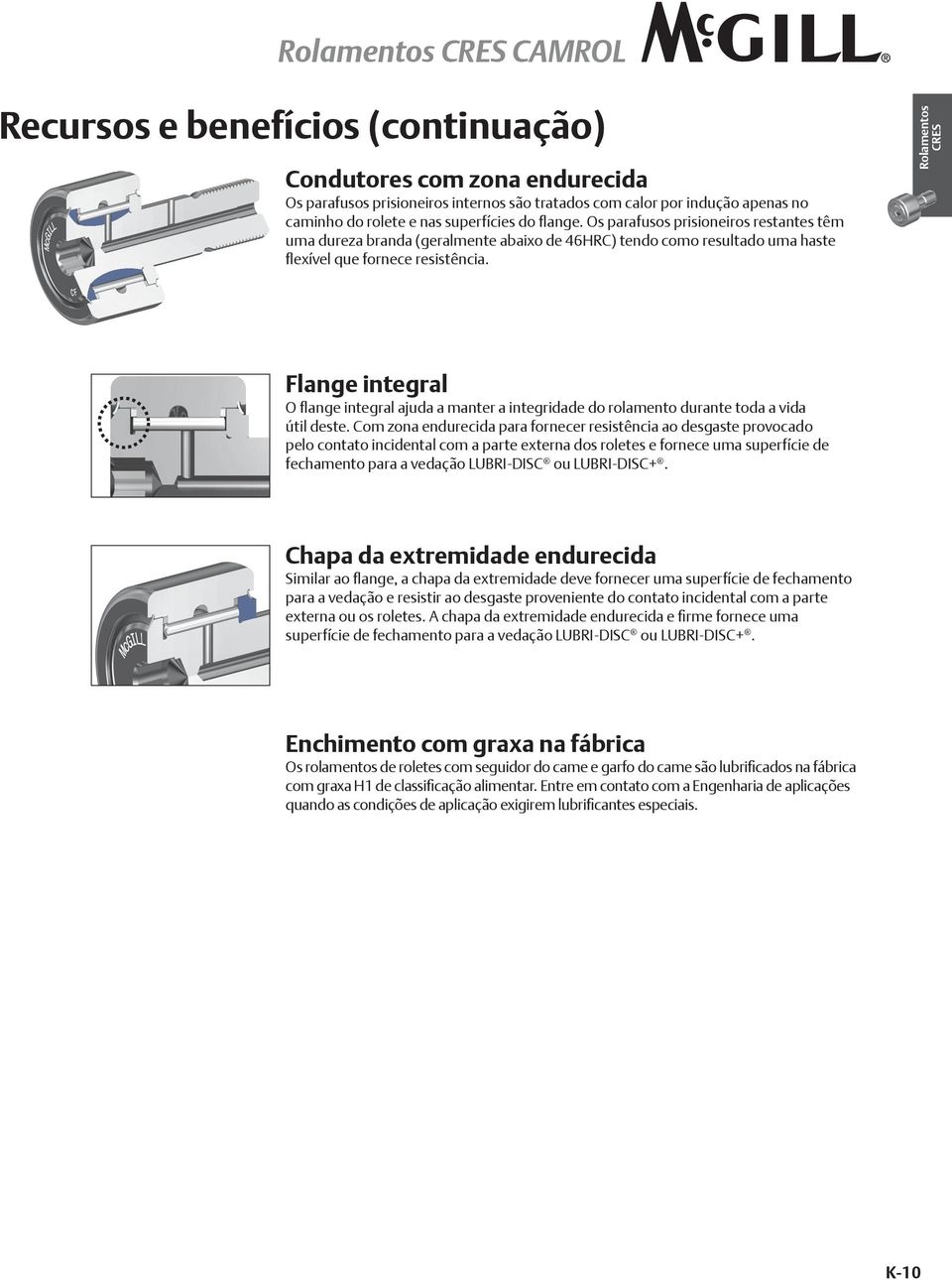 Flange integral O flange integral ajuda a manter a integridade do rolamento durante toda a vida útil deste.