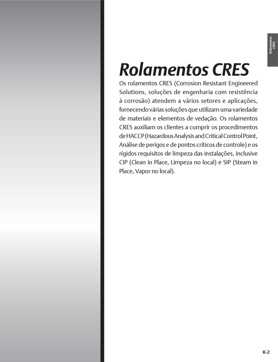 Os rolamentos auxiliam os clientes a cumprir os procedimentos de HACCP (Hazardous Analysis and Critical Control Point, Análise de perigos