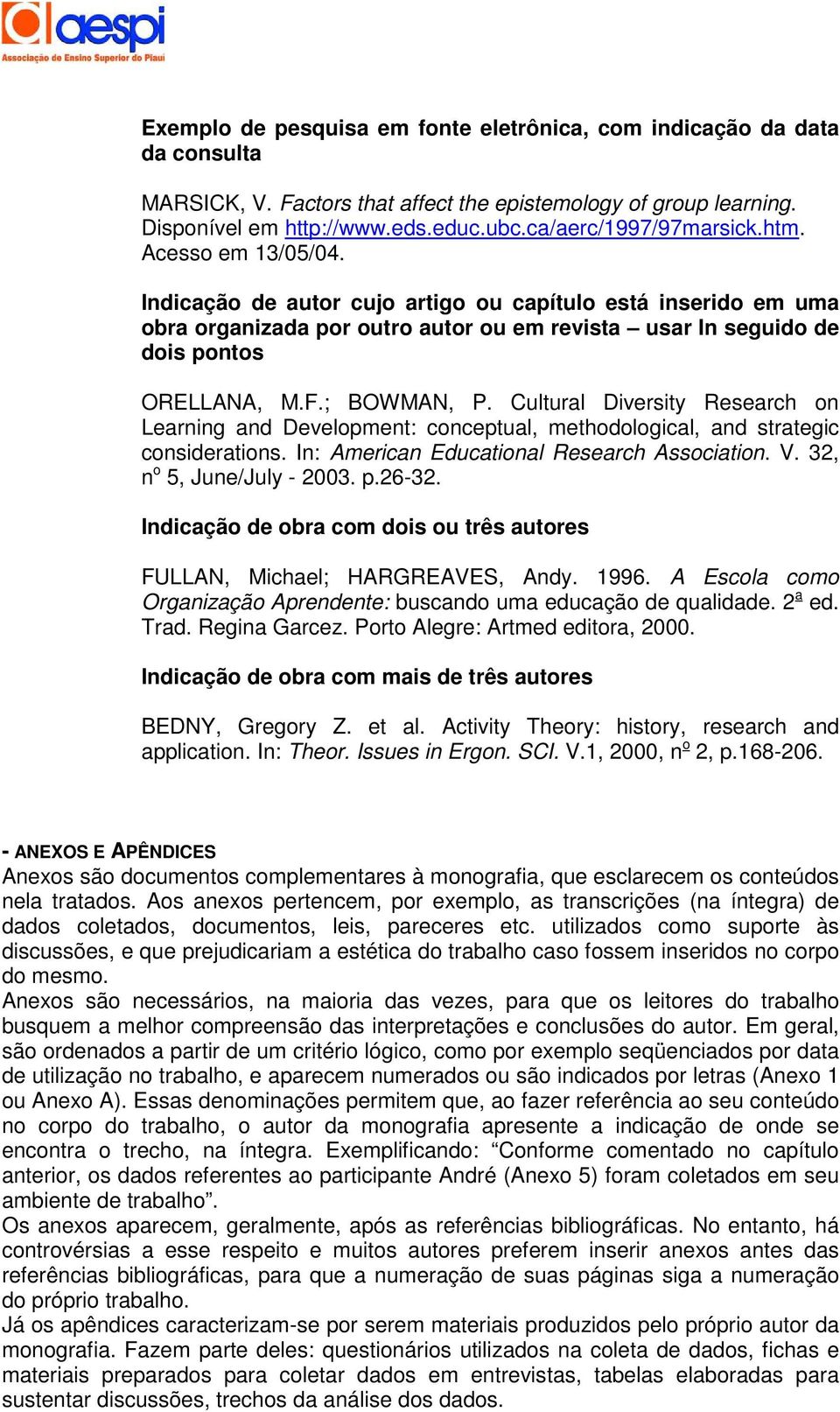 Indicação de autor cujo artigo ou capítulo está inserido em uma obra organizada por outro autor ou em revista usar In seguido de dois pontos ORELLANA, M.F.; BOWMAN, P.