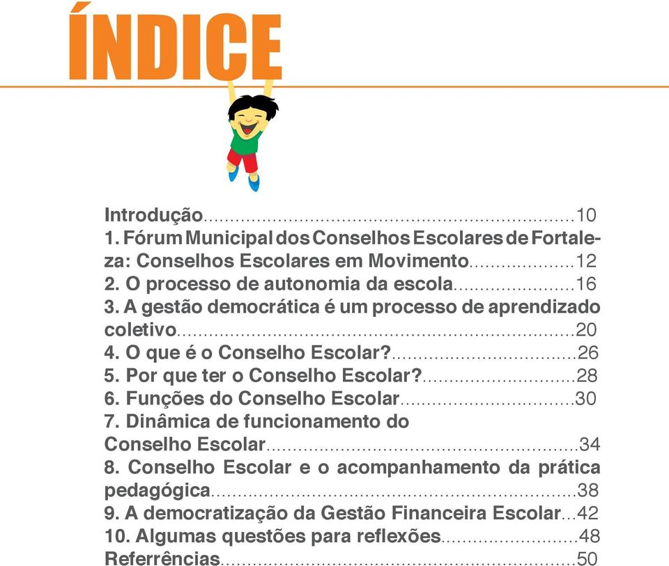 Por que ter o Conselho Escolar?...28 6. Funções do Conselho Escolar...30 7. Dinâmica de funcionamento do Conselho Escolar...34 8.