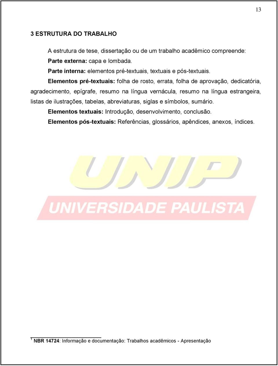 Elementos pré-textuais: folha de rosto, errata, folha de aprovação, dedicatória, agradecimento, epígrafe, resumo na língua vernácula, resumo na língua