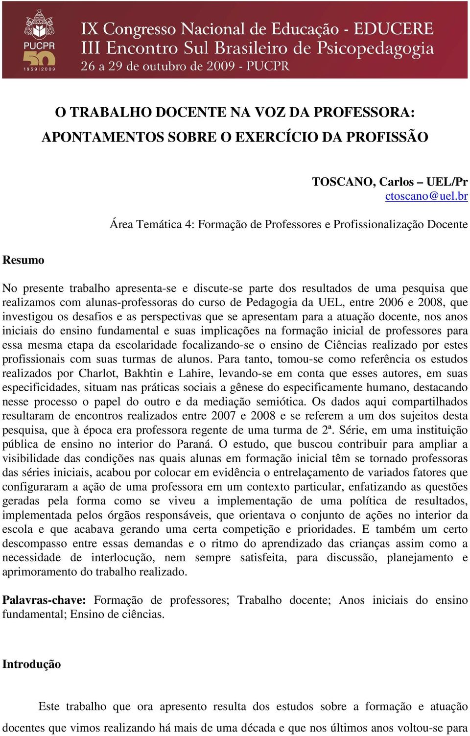 alunas-professoras do curso de Pedagogia da UEL, entre 2006 e 2008, que investigou os desafios e as perspectivas que se apresentam para a atuação docente, nos anos iniciais do ensino fundamental e