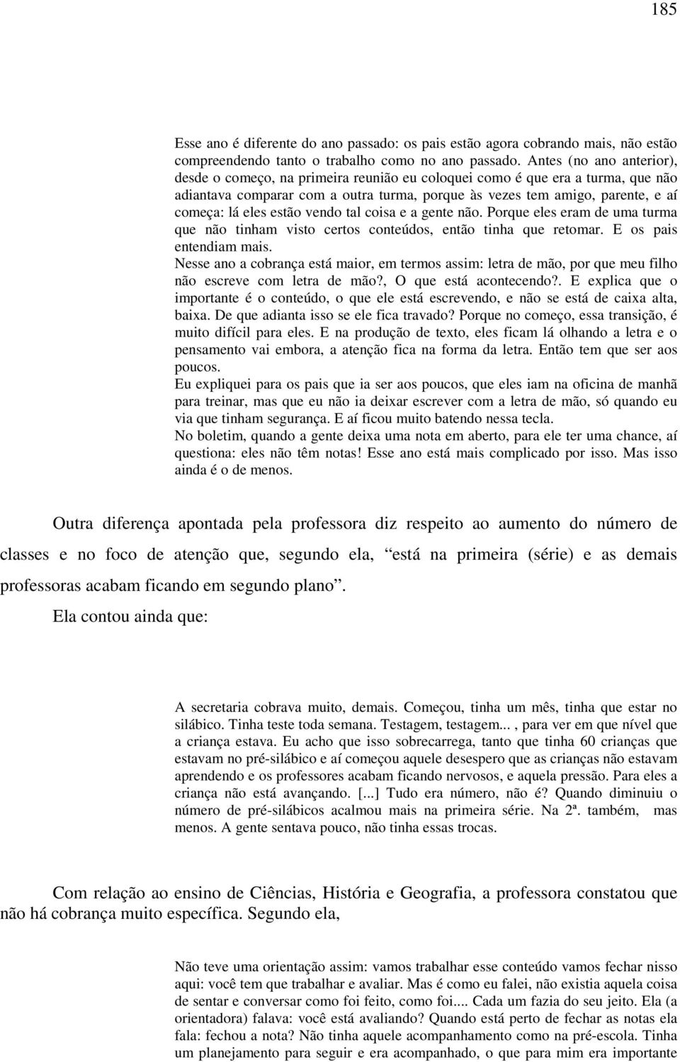 estão vendo tal coisa e a gente não. Porque eles eram de uma turma que não tinham visto certos conteúdos, então tinha que retomar. E os pais entendiam mais.