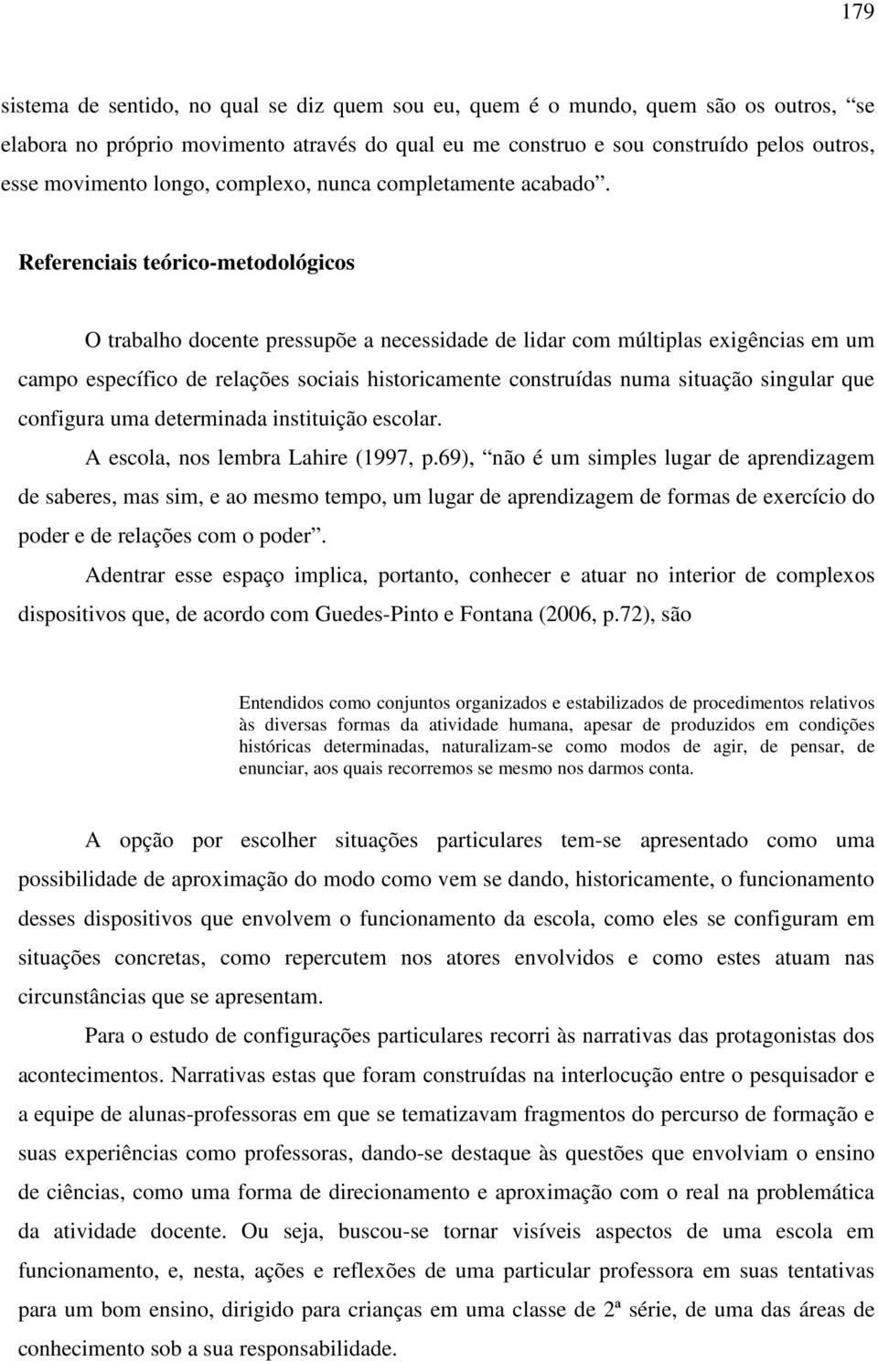 Referenciais teórico-metodológicos O trabalho docente pressupõe a necessidade de lidar com múltiplas exigências em um campo específico de relações sociais historicamente construídas numa situação