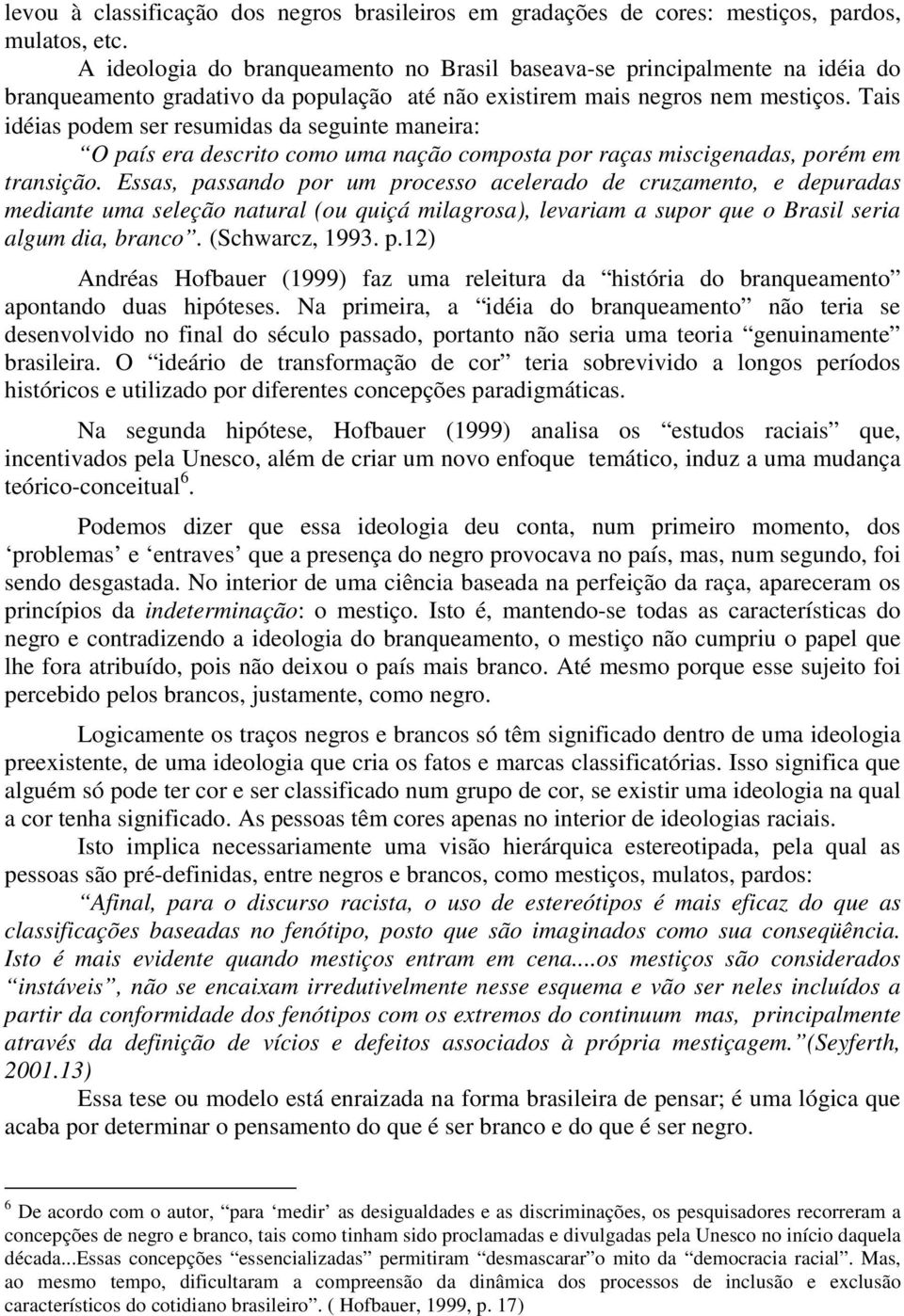 Tais idéias podem ser resumidas da seguinte maneira: O país era descrito como uma nação composta por raças miscigenadas, porém em transição.