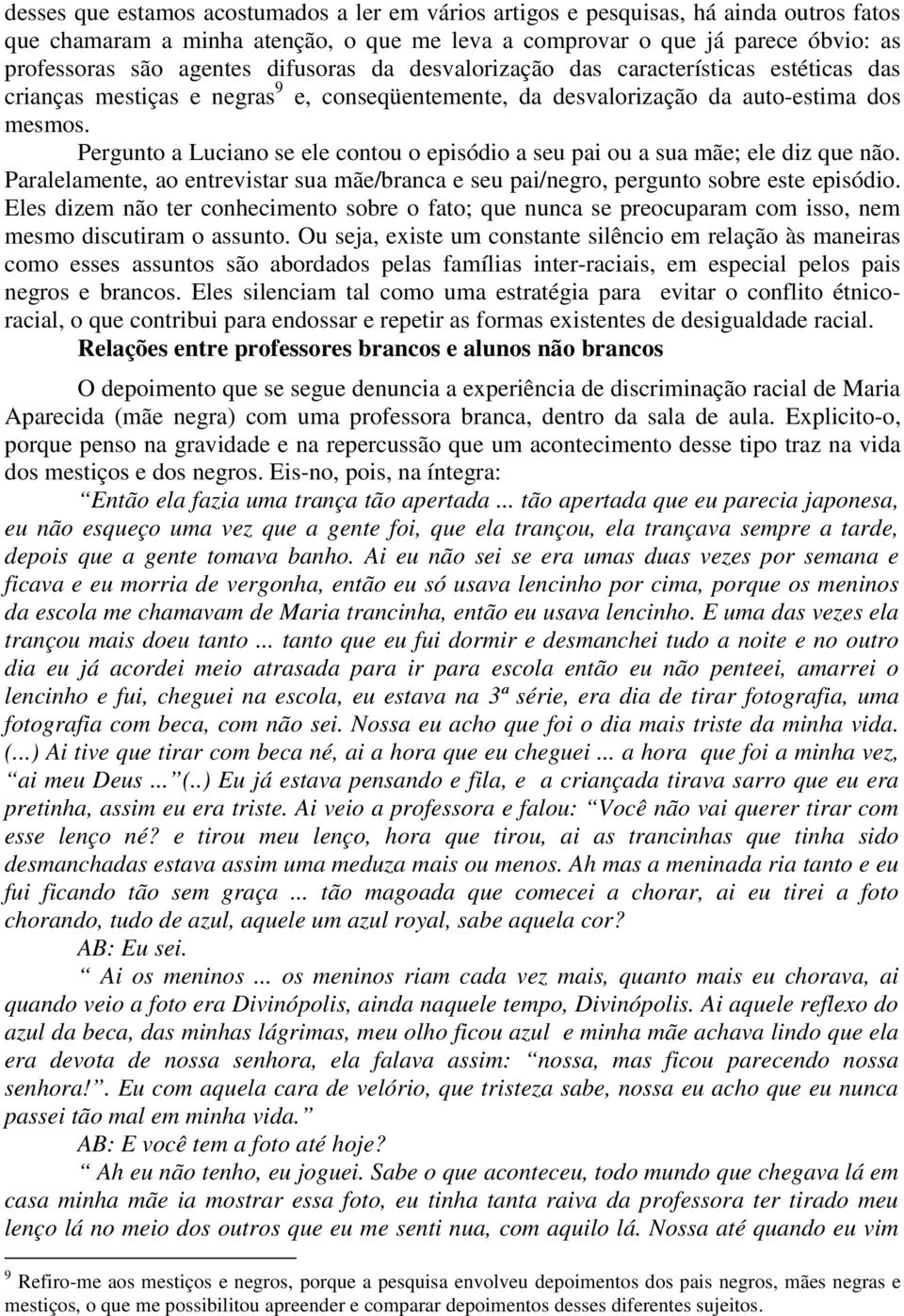 Pergunto a Luciano se ele contou o episódio a seu pai ou a sua mãe; ele diz que não. Paralelamente, ao entrevistar sua mãe/branca e seu pai/negro, pergunto sobre este episódio.