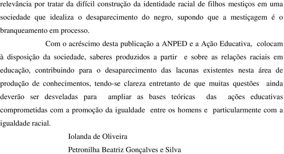 Com o acréscimo desta publicação a ANPED e a Ação Educativa, colocam à disposição da sociedade, saberes produzidos a partir e sobre as relações raciais em educação, contribuindo para o