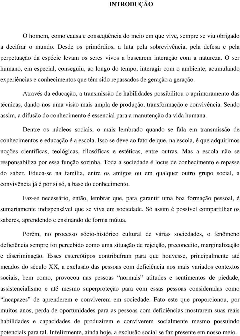 O ser humano, em especial, conseguiu, ao longo do tempo, interagir com o ambiente, acumulando experiências e conhecimentos que têm sido repassados de geração a geração.