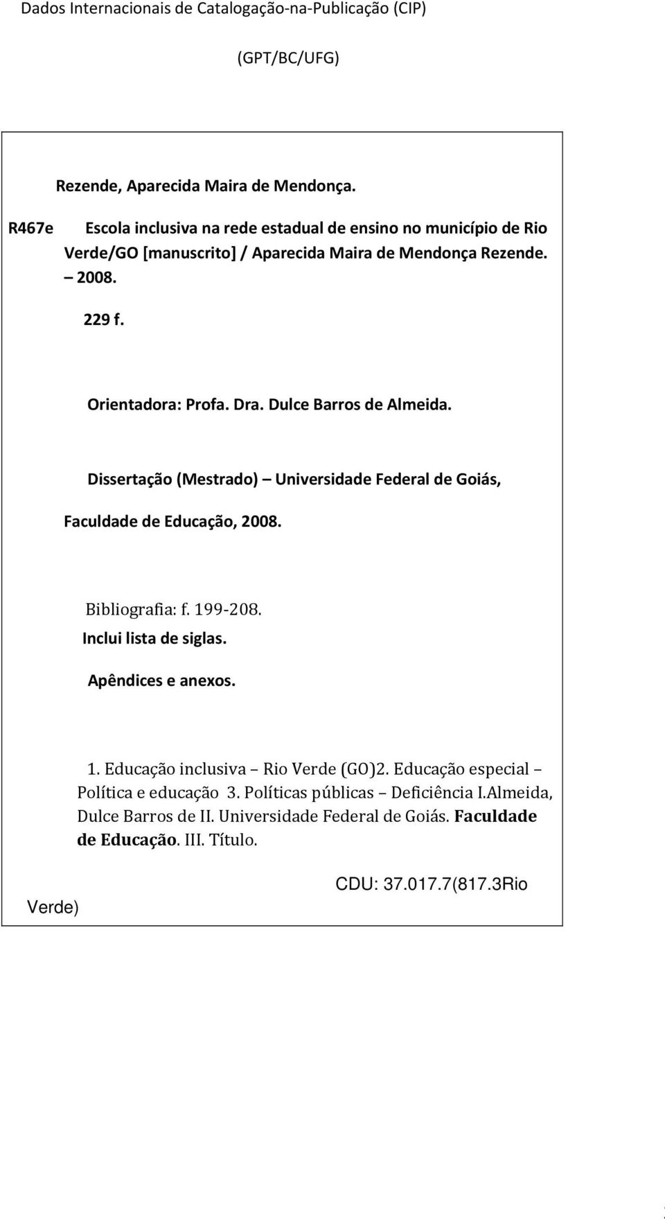 Dulce Barros de Almeida. Dissertação (Mestrado) Universidade Federal de Goiás, Faculdade de Educação, 2008. Bibliografia: f. 199 208. Inclui lista de siglas.