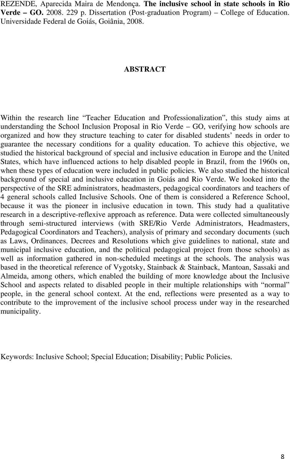 ABSTRACT Within the research line Teacher Education and Professionalization, this study aims at understanding the School Inclusion Proposal in Rio Verde GO, verifying how schools are organized and