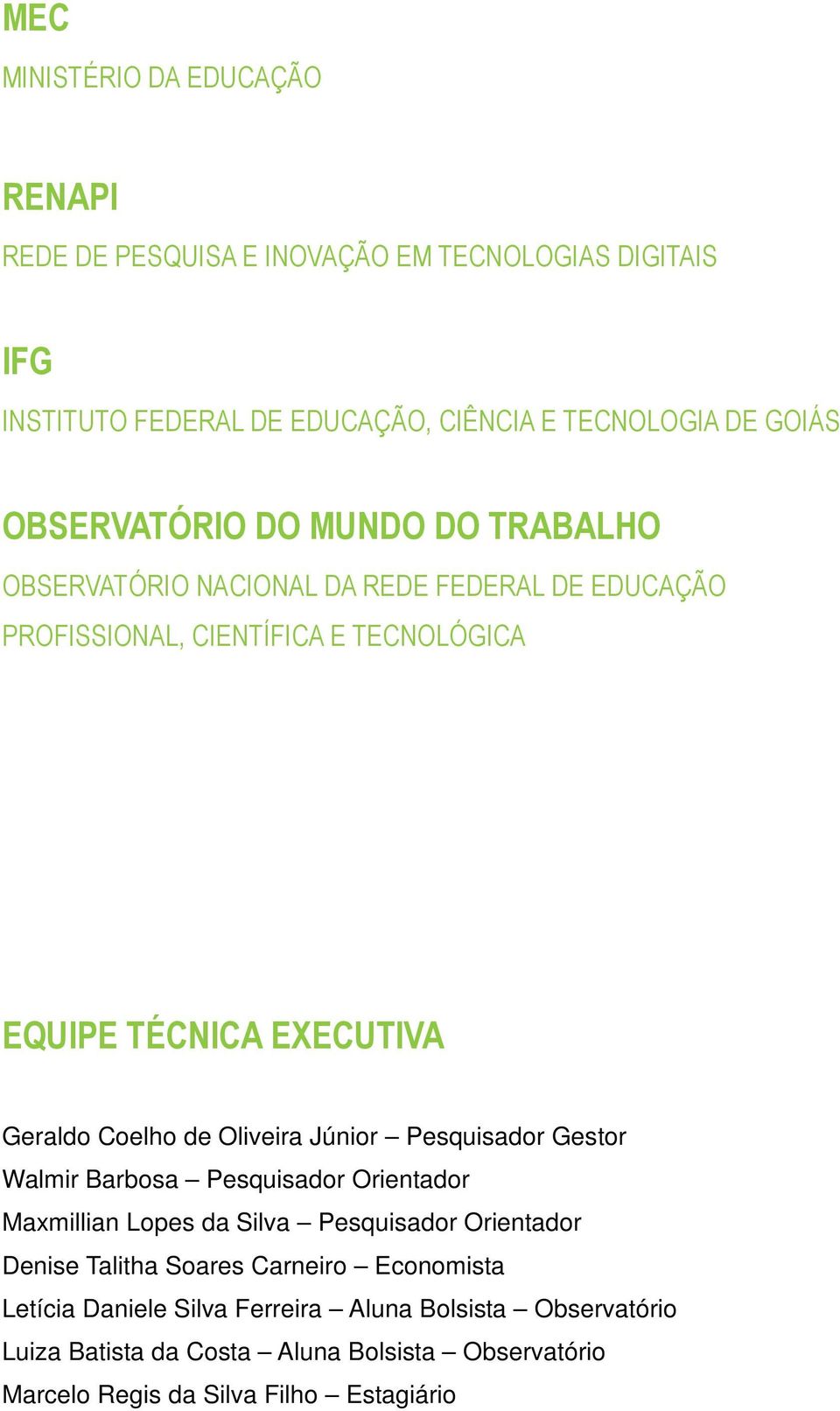 Coelho de Oliveira Júnior Pesquisador Gestor Walmir Barbosa Pesquisador Orientador Maxmillian Lopes da Silva Pesquisador Orientador Denise Talitha Soares