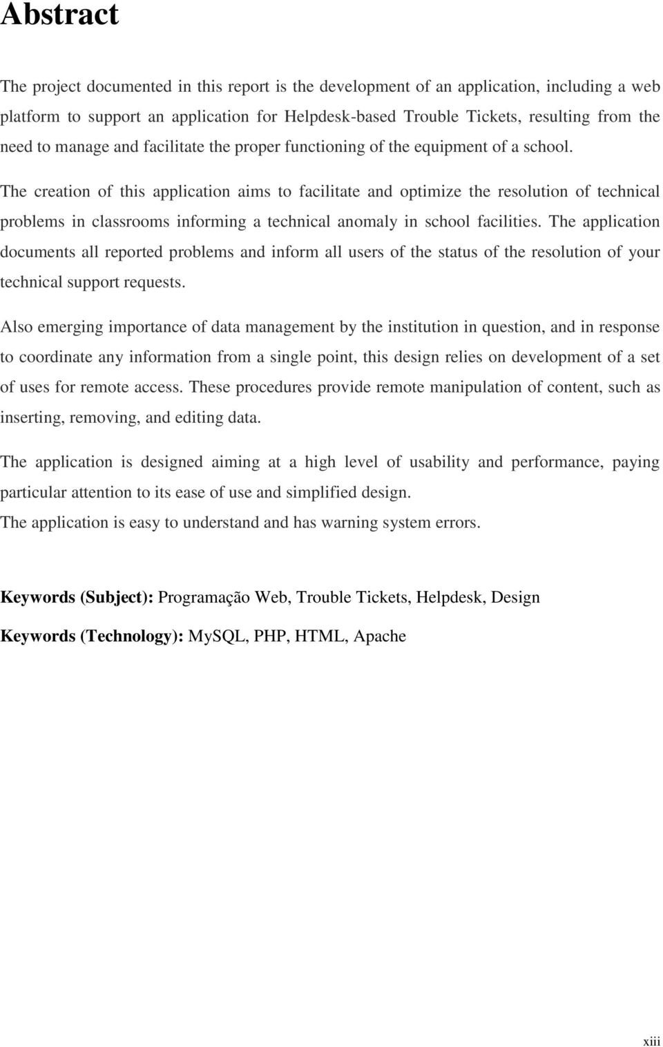 The creation of this application aims to facilitate and optimize the resolution of technical problems in classrooms informing a technical anomaly in school facilities.