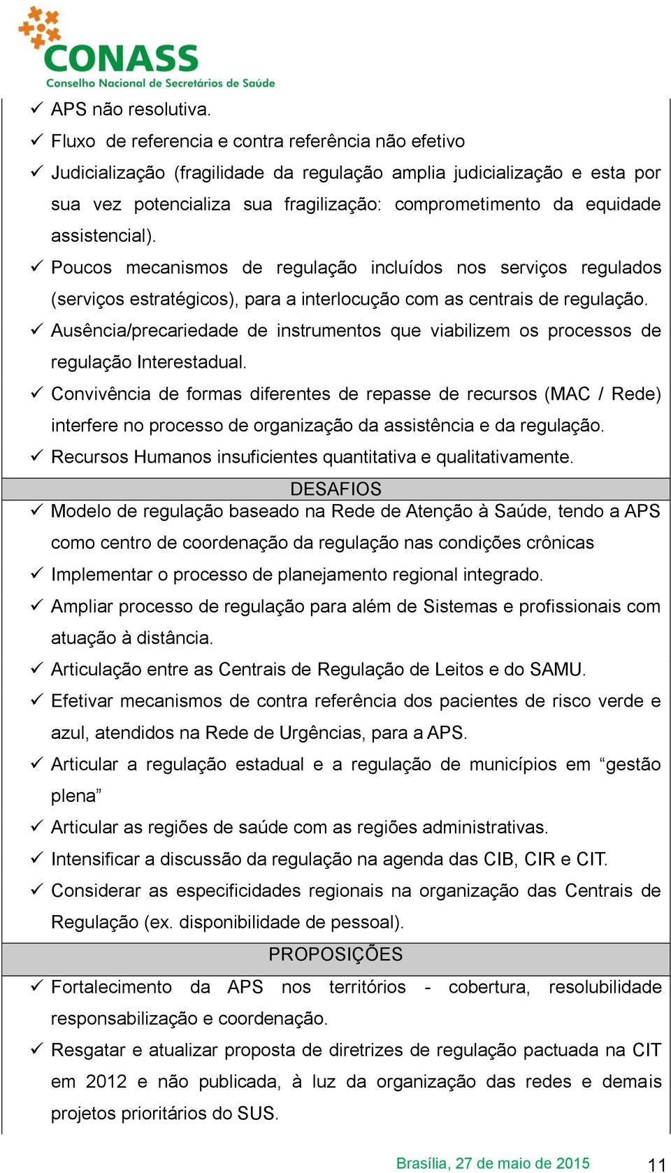 assistencial). Poucos mecanismos de regulação incluídos nos serviços regulados (serviços estratégicos), para a interlocução com as centrais de regulação.