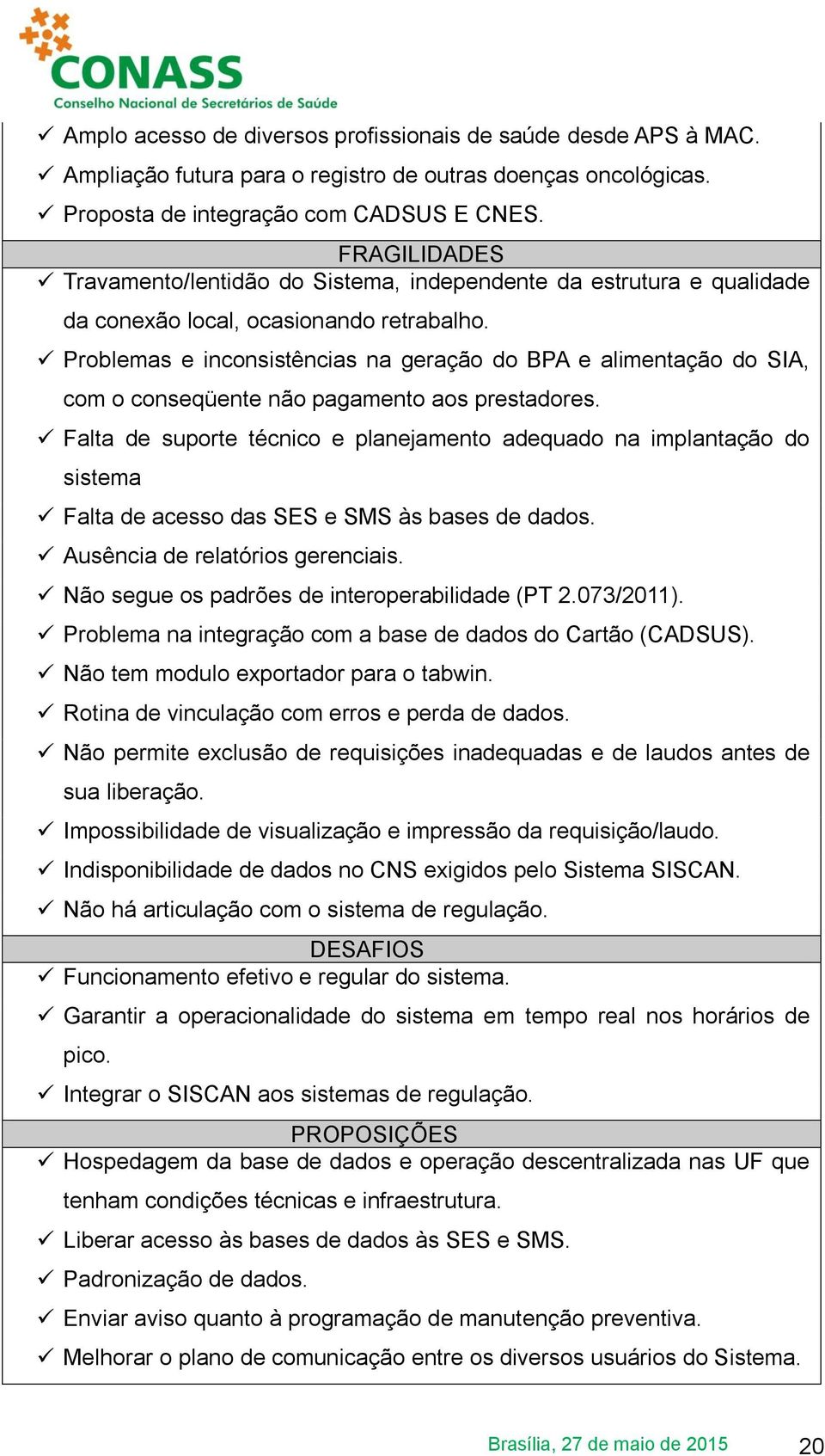 Problemas e inconsistências na geração do BPA e alimentação do SIA, com o conseqüente não pagamento aos prestadores.