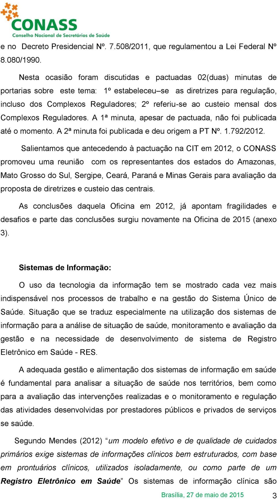 mensal dos Complexos Reguladores. A 1ª minuta, apesar de pactuada, não foi publicada até o momento. A 2ª minuta foi publicada e deu origem a PT Nº. 1.792/2012.