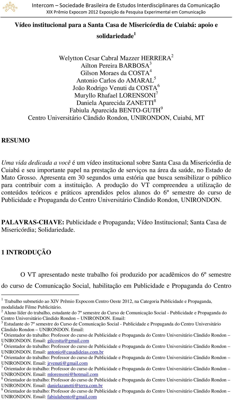 vida dedicada a você é um vídeo institucional sobre Santa Casa da Misericórdia de Cuiabá e seu importante papel na prestação de serviços na área da saúde, no Estado de Mato Grosso.