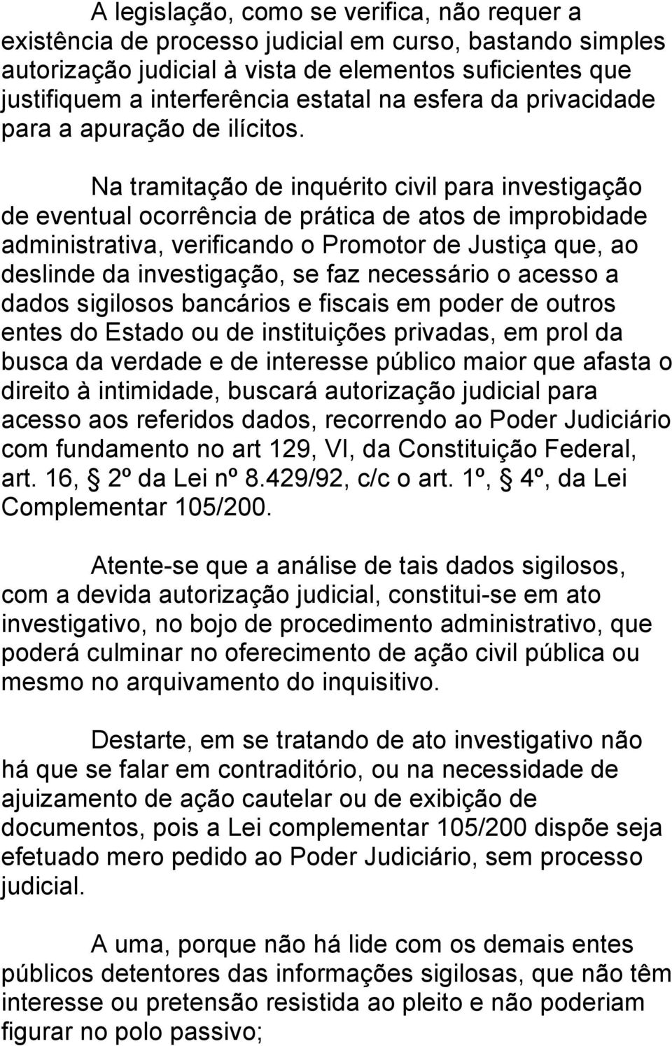 Na tramitação de inquérito civil para investigação de eventual ocorrência de prática de atos de improbidade administrativa, verificando o Promotor de Justiça que, ao deslinde da investigação, se faz