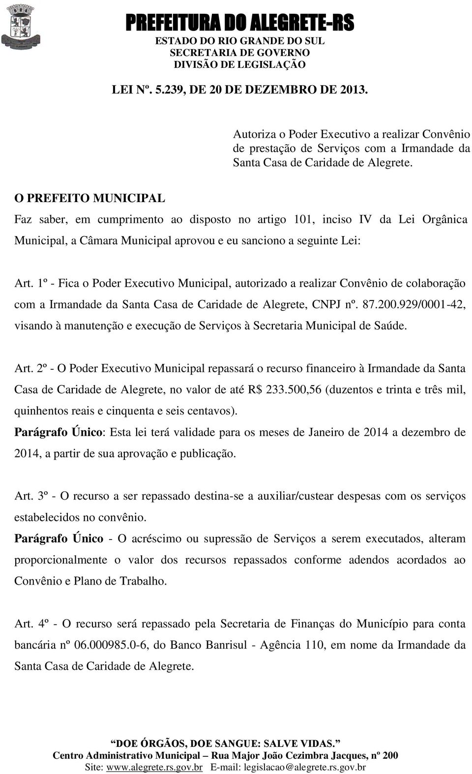 1º - Fica o Poder Executivo Municipal, autorizado a realizar Convênio de colaboração com a Irmandade da Santa Casa de Caridade de Alegrete, CNPJ nº. 87.200.