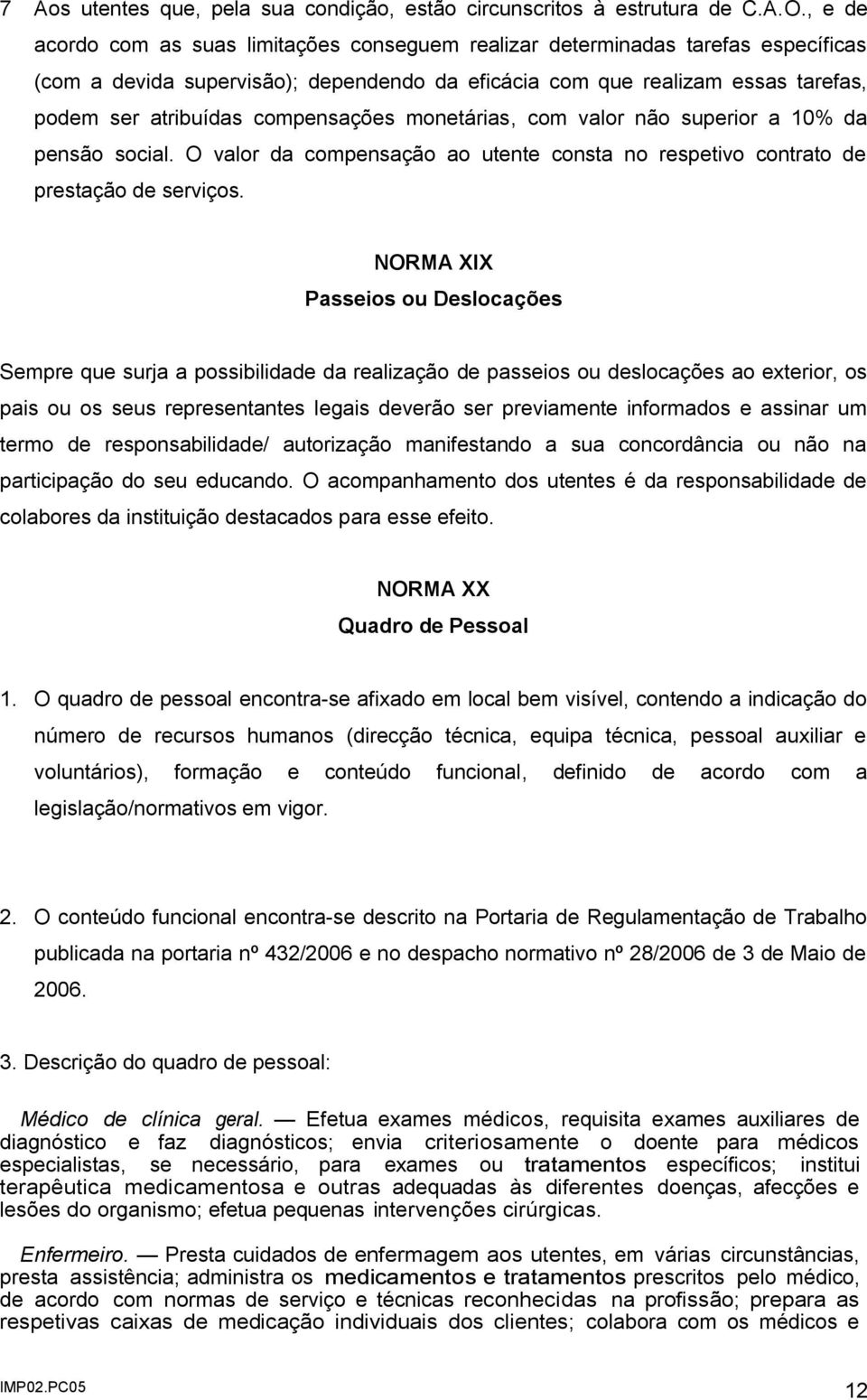 compensações monetárias, com valor não superior a 10% da pensão social. O valor da compensação ao utente consta no respetivo contrato de prestação de serviços.