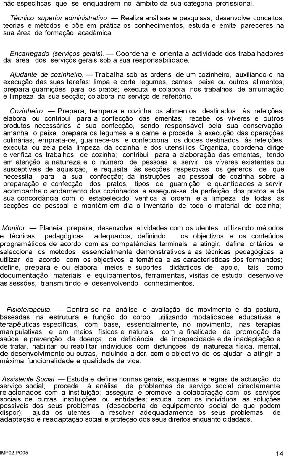 Coordena e orienta a actividade dos trabalhadores da área dos serviços gerais sob a sua responsabilidade. Ajudante de cozinheiro.