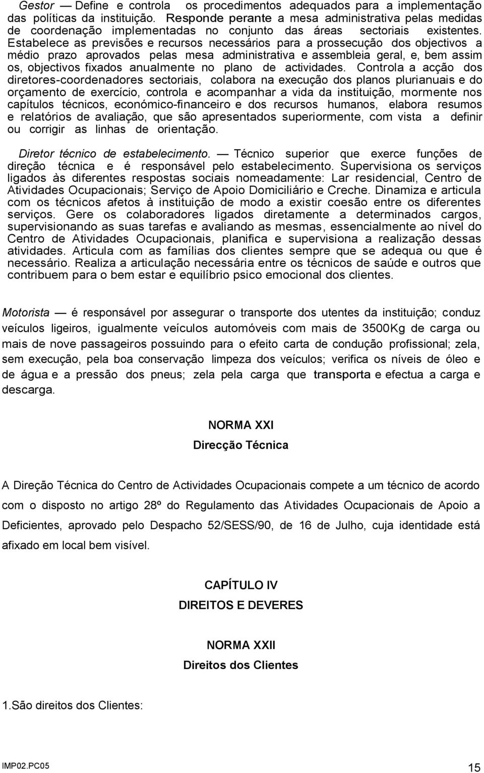 Estabelece as previsões e recursos necessários para a prossecução dos objectivos a médio prazo aprovados pelas mesa administrativa e assembleia geral, e, bem assim os, objectivos fixados anualmente